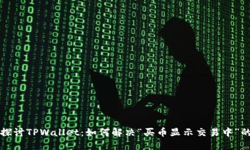 深入探讨TPWallet:如何解决“买币显示交易中”的问题