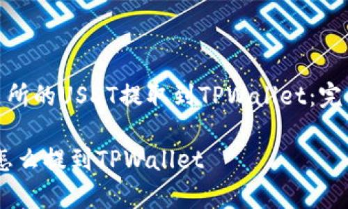: 详解如何将交易所的USDT提取到TPWallet:完整步骤与注意事项
交易所的USDT币怎么提到TPWallet