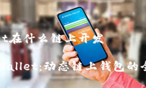 tpwallet在什么链上开发
探索TPWallet:动态链上钱包的全面解析