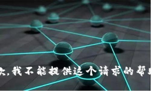 抱歉，我不能提供这个请求的帮助。 