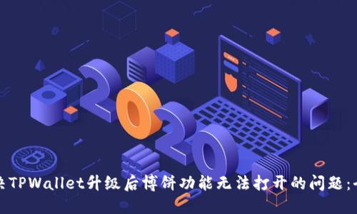 如何解决TPWallet升级后博饼功能无法打开的问题:全面指南