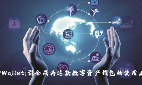 TPWallet:谁会成为这款数字资产钱包的使用者?