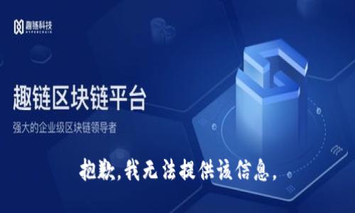 抱歉，我无法提供该信息。