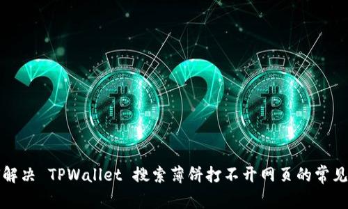 如何解决 TPWallet 搜索薄饼打不开网页的常见问题
