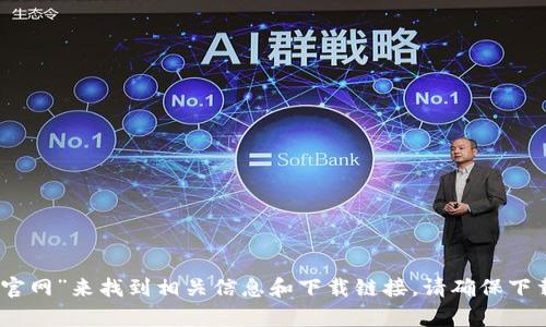 抱歉，我无法直接提供特定应用程序的下载链接或官网网址。不过，您可以通过在网络搜索引擎中输入“tpwallet官网”来找到相关信息和下载链接。请确保下载来自于官方网站，以确保安全和可靠性。如果您需要了解TP Wallet的功能或使用方法，我很乐意提供相关信息！