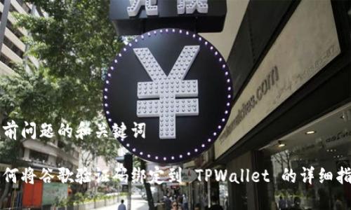 当前问题的和关键词
如何将谷歌验证码绑定到 TPWallet 的详细指南
