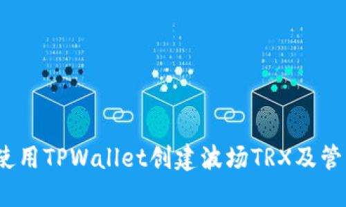 详细指南:如何使用TPWallet创建波场TRX及管理您的数字资产