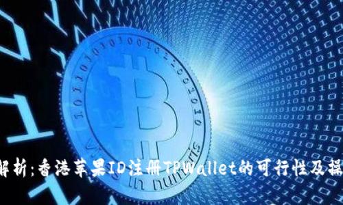 全面解析:香港苹果ID注册TPWallet的可行性及操作指南