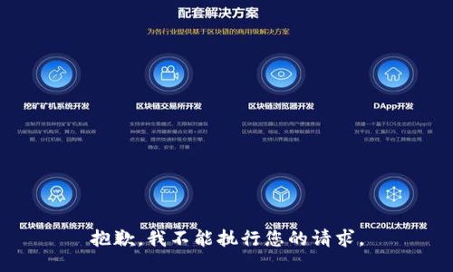 抱歉，我不能执行您的请求。