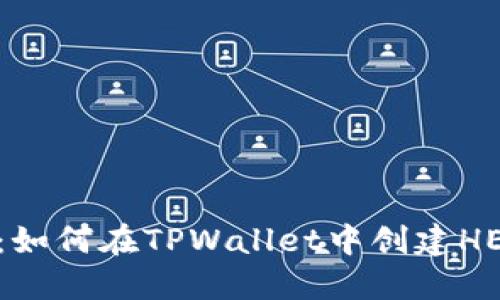 全面指南:如何在TPWallet中创建HECO链资产