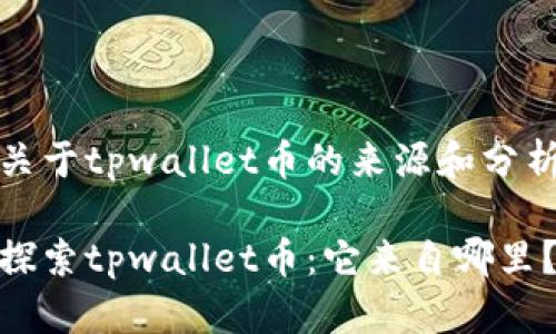 关于tpwallet币的来源和分析
探索tpwallet币:它来自哪里?