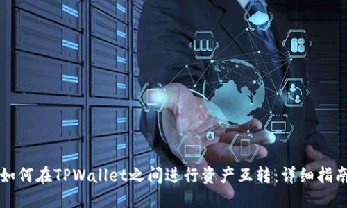 如何在TPWallet之间进行资产互转:详细指南