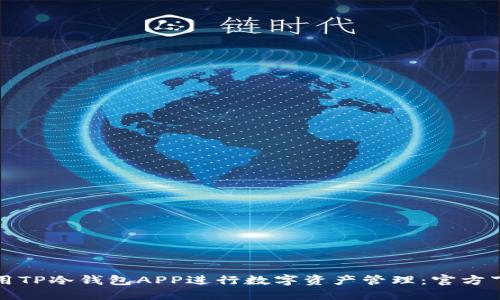 如何安全地使用TP冷钱包APP进行数字资产管理:官方下载与使用指南