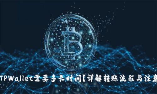 转到TPWallet需要多长时间?详解转账流程与注意事项