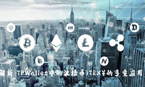 深入解析:TPWallet中的波场币(TRX)的多重应用与价值