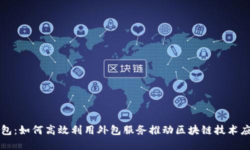 虚拟币外包:如何高效利用外包服务推动区块链技术应用与发展