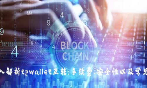 : 深入解析tpwallet互转:手续费、安全性以及常见疑问
