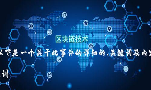 抱歉,听到您遭遇这样的事情真的很令人痛心。以下是一个关于此事件的详细的、关键词及内容结构,以便您更好地理解并可能找到解决方案。
如何识别和避免区块链钱包诈骗:我的七万元教训