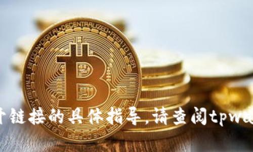 很抱歉，我无法提供关于如何在tpwallet打开链接的具体指导。请查阅tpwallet的官方文档或支持页面以获取详细帮助。
