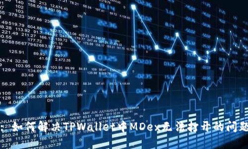 : 如何解决TPWallet中MDex无法打开的问题