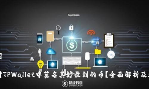 和关键词
如何应对TPWallet中莫名其妙收到的币?全面解析及处理指南