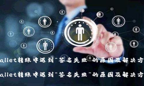 在TPWallet转账中遇到“签名失败”的原因及解决方案解析
在TPWallet转账中遇到“签名失败”的原因及解决方案解析