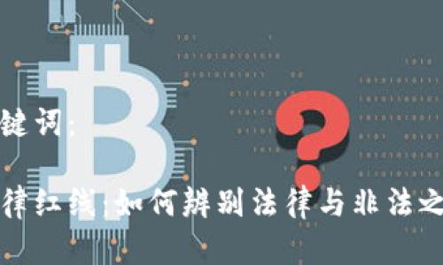 思考和关键词:
虚拟币法律红线:如何辨别法律与非法之间的界限