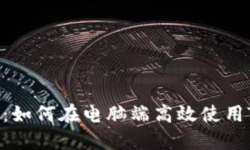 全面指南:如何在电脑端高效使用TP Wallet