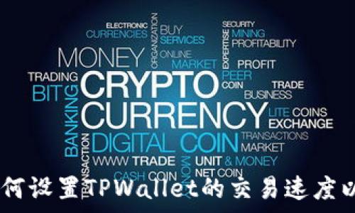 全面解析:如何设置TPWallet的交易速度以及交易体验
