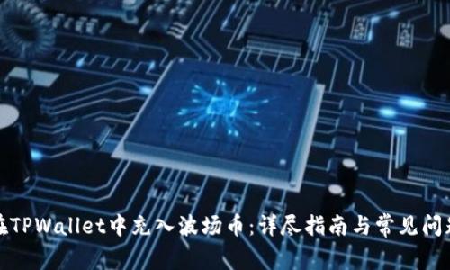 如何在TPWallet中充入波场币:详尽指南与常见问题解答