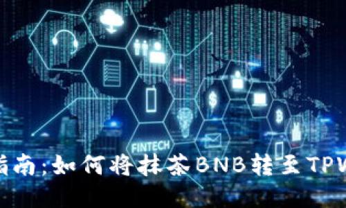 详尽指南:如何将抹茶BNB转至TPWallet
