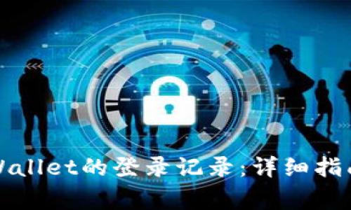 如何有效查询TPWallet的登录记录:详细指南与常见问题解答