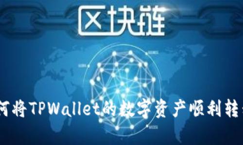 : 全面解析:如何将TPWallet的数字资产顺利转移到芝麻交易所