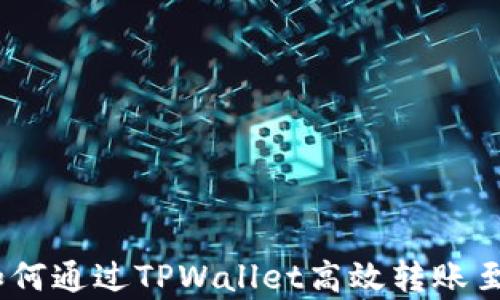 全面解析:如何通过TPWallet高效转账至火币交易所