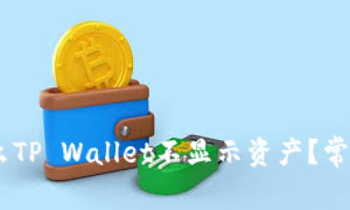 : 深入解析:为什么TP Wallet不显示资产?常见故障及解决方案