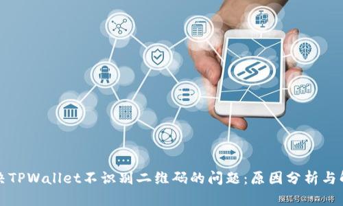 如何解决TPWallet不识别二维码的问题:原因分析与解决方案