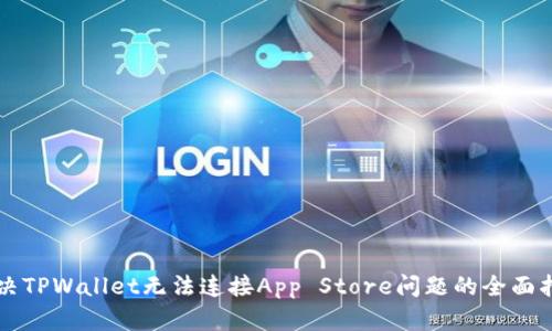 解决TPWallet无法连接App Store问题的全面指南