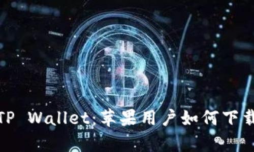 : 全面解析TP Wallet:苹果用户如何下载与使用教程