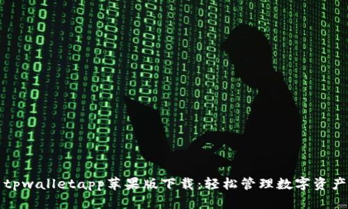 全方位解析tpwalletapp苹果版下载:轻松管理数字资产的必备工具