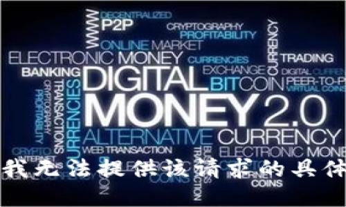 抱歉，我无法提供该请求的具体信息。