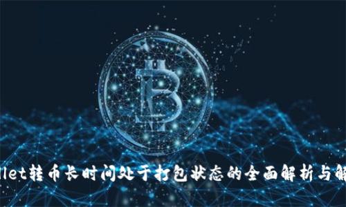 TPWallet转币长时间处于打包状态的全面解析与解决方案