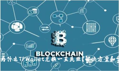 : 深入探讨:为什么TPWallet兑换一直失败?解决方案和常见问题分析