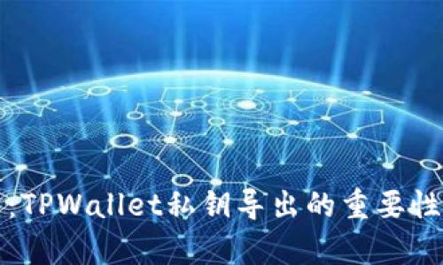 深入解析:TPWallet私钥导出的重要性与安全性
