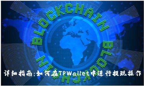 详细指南:如何在TPWallet中进行提现操作