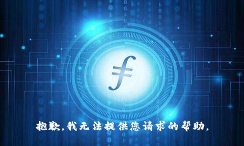 抱歉，我无法提供您请求的帮助。