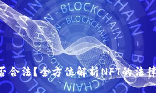 NFT虚拟币是否合法?全方位解析NFT的法律现状及其风险
