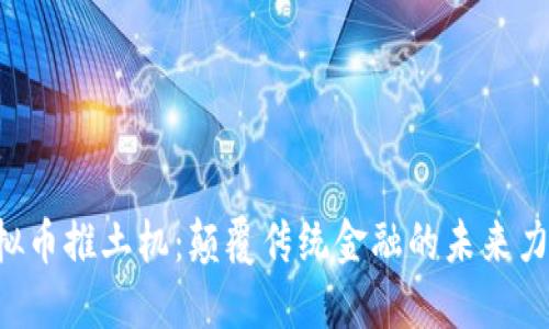 “虚拟币推土机：颠覆传统金融的未来力量！”