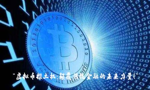 “虚拟币推土机：颠覆传统金融的未来力量！”