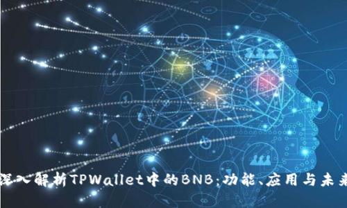 深入解析TPWallet中的BNB：功能、应用与未来