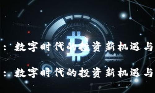 度虚拟币: 数字时代的投资新机遇与风险解析

度虚拟币: 数字时代的投资新机遇与风险解析